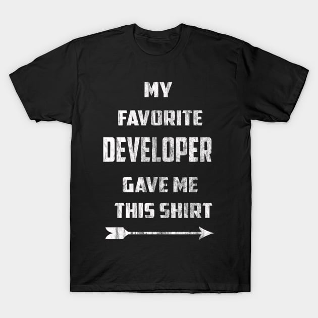 My Favorite Developer Gave Me This Shirt T-Shirt by familycuteycom